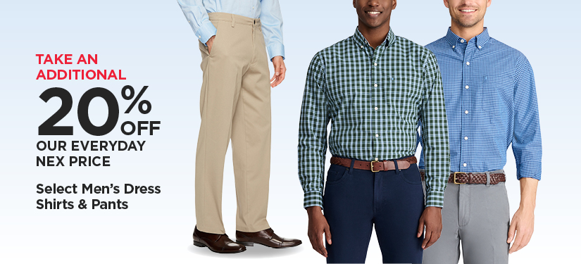 Take an Additional 20% Off Our Everyday NEX Price on Select Men's Dress Shirts and Pants